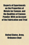 Reports of Experiments on the Properties of Metals for Cannon, and the Qualities of Cannon Powder; With an Account of the Fabrication and Trial of a 15-Inch Gun