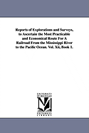 Reports of Explorations and Surveys, to Ascertain the Most Practicable and Economical Route for a Railroad from the Mississippi River to the Pacific O