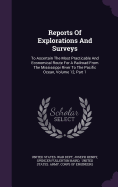 Reports Of Explorations And Surveys: To Ascertain The Most Practicable And Economical Route For A Railroad From The Mississippi River To The Pacific Ocean, Volume 12, Part 1