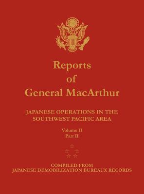 Reports of General MacArthur: Japanese Operations in the Southwest Pacific Area. Volume 2, Part 2 - MacArthur, Douglas, and Center of Military History, and Johnson, Harold K (Foreword by)