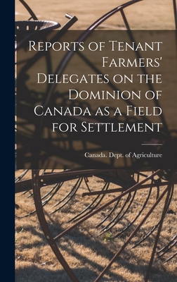 Reports of Tenant Farmers' Delegates on the Dominion of Canada as a Field for Settlement [microform] - Canada Dept of Agriculture (Creator)