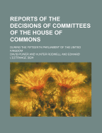 Reports of the Decisions of Committees of the House of Commons: During the Fifteenth Parliament of the United Kingdom