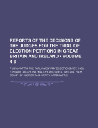 Reports of the Decisions of the Judges for the Trial of Election Petitions in Great Britain and Ireland: Pursuant to the Parliamentary Elections ACT, 1868, Volumes 4-6