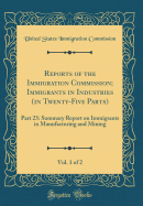 Reports of the Immigration Commission; Immigrants in Industries (in Twenty-Five Parts), Vol. 1 of 2: Part 23: Summary Report on Immigrants in Manufacturing and Mining (Classic Reprint)