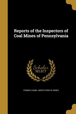 Reports of the Inspectors of Coal Mines of Pennsylvania - Pennsylvania Inspectors of Mines (Creator)