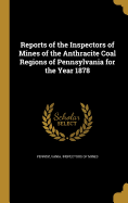 Reports of the Inspectors of Mines of the Anthracite Coal Regions of Pennsylvania for the Year 1878