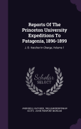 Reports Of The Princeton University Expeditions To Patagonia, 1896-1899: J. B. Hatcher In Charge, Volume 1