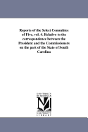 Reports of the Select Committee of Five, Vol. 4. Relative to the Correspondence Between the President and the Commissioners on the Part of the State of South Carolina