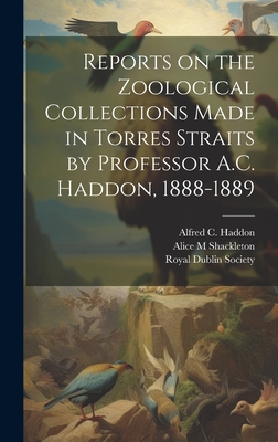 Reports on the Zoological Collections Made in Torres Straits by Professor A.C. Haddon, 1888-1889 - Society, Royal Dublin, and Haddon, Alfred C (Alfred Cort) 1855 (Creator), and M, Shackleton Alice