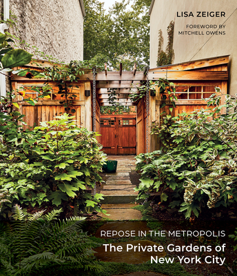 Repose in the Metropolis: The Private Gardens of New York City - Zeiger, Lisa, and Owens, Mitchell (Foreword by)
