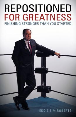 Repositioned for Greatness: Finishing Stronger Than You Started - Roberts, Eddie Tim