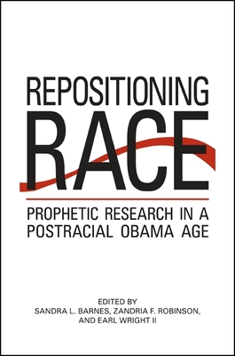 Repositioning Race: Prophetic Research in a Postracial Obama Age - Barnes, Sandra L. (Editor), and Robinson, Zandria F. (Editor), and Wright, Earl (Editor)