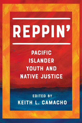 Reppin': Pacific Islander Youth and Native Justice - Camacho, Keith L (Editor)