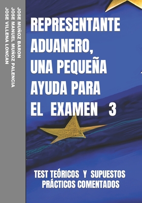 Representante Aduanero, Una Pequea Ayuda Para El Examen 3 - Muoz Palencia, Jose Manuel, and Villena Loncn, Jos?, and Muoz Baron, Jose