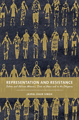 Representation and Resistance: Indian and African Women's Texts at Home and in the Diasporas - Singh, Jaspal Kaur