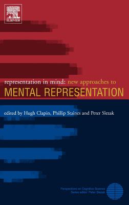 Representation in Mind: New Approaches to Mental Representation Volume 1 - Clapin, Hugh (Editor), and Staines, Phillip (Editor), and Slezak, Peter (Editor)