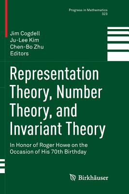 Representation Theory, Number Theory, and Invariant Theory: In Honor of Roger Howe on the Occasion of His 70th Birthday - Cogdell, Jim (Editor), and Kim, Ju-Lee (Editor), and Zhu, Chen-Bo (Editor)