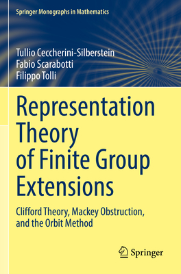 Representation Theory of Finite Group Extensions: Clifford Theory, Mackey Obstruction, and the Orbit Method - Ceccherini-Silberstein, Tullio, and Scarabotti, Fabio, and Tolli, Filippo