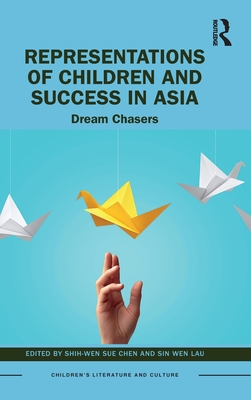 Representations of Children and Success in Asia: Dream Chasers - Chen, Shih-Wen Sue (Editor), and Lau, Sin Wen (Editor)