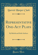 Representative One-Act Plays: By British and Irish Authors (Classic Reprint)