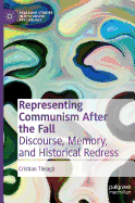 Representing Communism After the Fall: Discourse, Memory, and Historical Redress