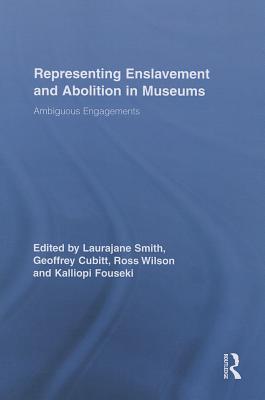 Representing Enslavement and Abolition in Museums: Ambiguous Engagements - Smith, Laurajane (Editor), and Cubitt, Geoff (Editor), and Fouseki, Kalliopi (Editor)