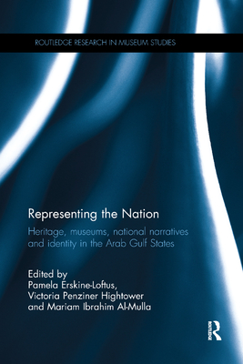 Representing the Nation: Heritage, Museums, National Narratives, and Identity in the Arab Gulf States - Erskine-Loftus, Pamela (Editor), and Al-Mulla, Mariam (Editor), and Hightower, Victoria (Editor)