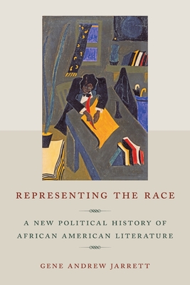 Representing the Race: A New Political History of African American Literature - Jarrett, Gene Andrew, Professor