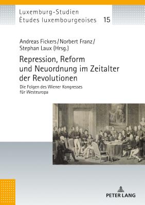 Repression, Reform Und Neuordnung Im Zeitalter Der Revolutionen: Die Folgen Des Wiener Kongresses Fuer Westeuropa - Pauly, Michel, and Fickers, Andreas (Editor), and Franz, Norbert (Editor)