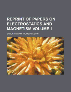 Reprint of Papers on Electrostatics and Magnetism; Volume 1