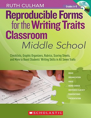 Reproducible Forms for the Writing Traits Classroom: Middle School, Grades 6-8: Checklists, Graphic Organizers, Rubrics, Scoring Sheets, and More to Boost Students' Writing Skills in All Seven Traits - Culham, Ruth