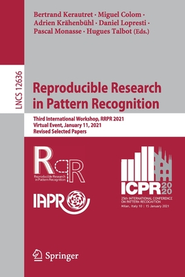 Reproducible Research in Pattern Recognition: Third International Workshop, Rrpr 2021, Virtual Event, January 11, 2021, Revised Selected Papers - Kerautret, Bertrand (Editor), and Colom, Miguel (Editor), and Krhenbhl, Adrien (Editor)