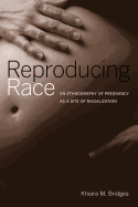 Reproducing Race: An Ethnography of Pregnancy as a Site of Racialization