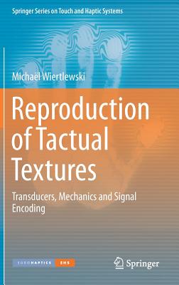 Reproduction of Tactual Textures: Transducers, Mechanics and Signal Encoding - Wiertlewski, Michal