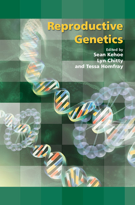 Reproductive Genetics - Kehoe, Sean (Editor), and Chitty, Lyn (Editor), and Homfray, Tessa (Editor)