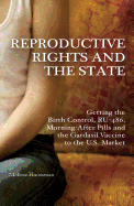 Reproductive Rights and the State: Getting the Birth Control, Ru-486, and Morning-After Pills and the Gardasil Vaccine to the U.S. Market
