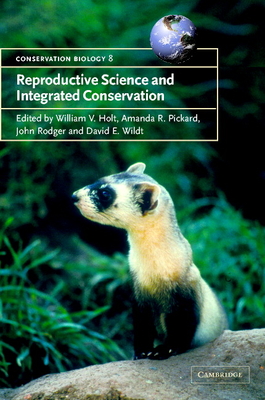 Reproductive Science and Integrated Conservation - Holt, William V. (Editor), and Pickard, Amanda R. (Editor), and Rodger, John C. (Editor)