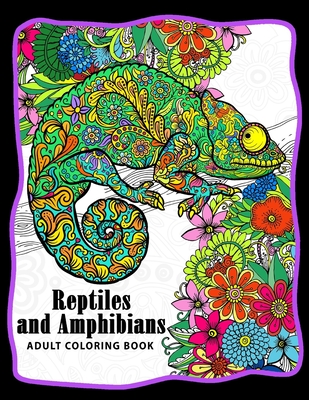 Reptiles and Amphibians Adult Coloring Books: Snake, Turtle, Lizard, Chameleons, Crocodile, Dinosaur, Shink, Frog and Friend - Unicorn Coloring, and Adult Coloring Books