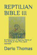 Reptilian Bible III: 3rd Testament of Reptilia, Matrix of The Snake, & How The Lizard Operates