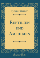 Reptilien Und Amphibien (Classic Reprint)