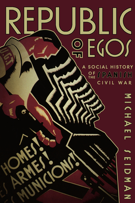 Republic of Egos: Social History of the Spanish Civil War - Seidman, Michael