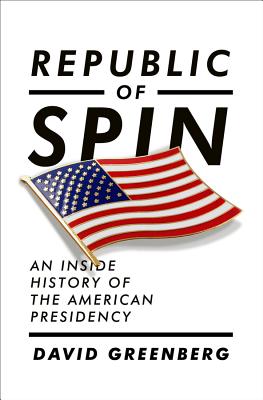 Republic of Spin: An Inside History of the American Presidency - Greenberg, David, Dr.