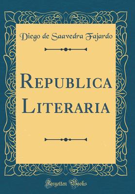 Republica Literaria (Classic Reprint) - Fajardo, Diego De Saavedra