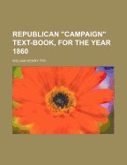 Republican "Campaign" Text-Book, for the Year 1860