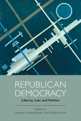 Republican Democracy: Liberty, Law and Politics - Niederberger, Andreas (Editor), and Schink, Philipp (Editor)