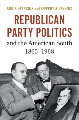 Republican Party Politics and the American South, 1865-1968 - Heersink, Boris, and Jenkins, Jeffery A