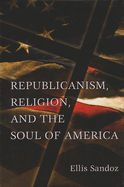 Republicanism, Religion, and the Soul of America: Volume 1