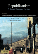 Republicanism: Volume 1, Republicanism and Constitutionalism in Early Modern Europe: A Shared European Heritage