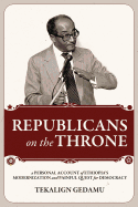 Republicans on the Throne: A Personal Account of Ethiopia's Modernization and Painful Quest for Democracy