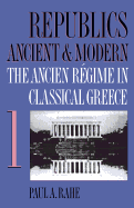 Republics Ancient and Modern, Volume I: The Ancien Rgime in Classical Greece